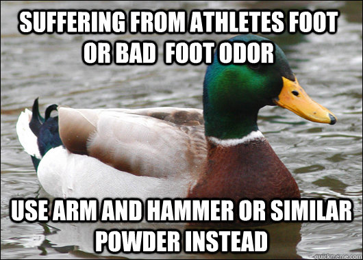 suffering from athletes foot or bad  foot odor use arm and hammer or similar powder instead  Actual Advice Mallard