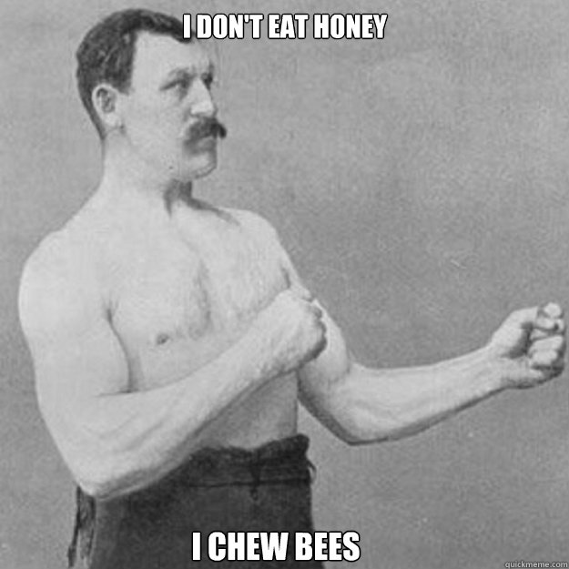 I don't eat honey I chew bees - I don't eat honey I chew bees  Misc