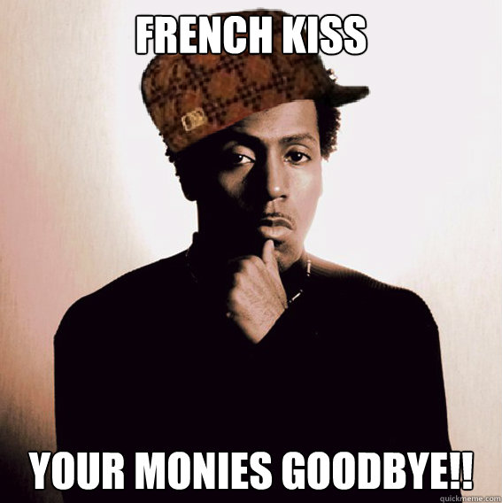 French Kiss Your Monies Goodbye!!  