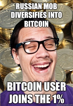 Russian mob diversifies into Bitcoin Bitcoin user joins the 1%  Bitcoin user not affected