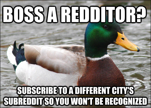 Boss a Redditor? Subscribe to a different city's Subreddit so you won't be recognized  Actual Advice Mallard