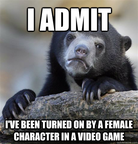 I admit I've been turned on by a female character in a video game  Confession Bear