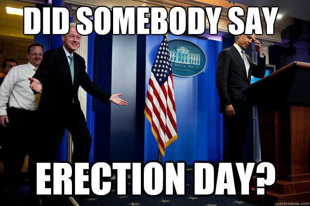 did somebody say erection day? - did somebody say erection day?  Inappropriate Timing Bill Clinton