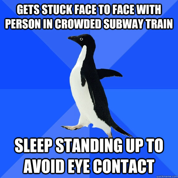 gets stuck face to face with person in crowded subway train sleep standing up to avoid eye contact  Socially Awkward Penguin