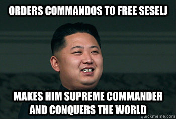 Orders commandos to free Seselj Makes him supreme commander and conquers the world - Orders commandos to free Seselj Makes him supreme commander and conquers the world  Good Guy Kim Jong Un