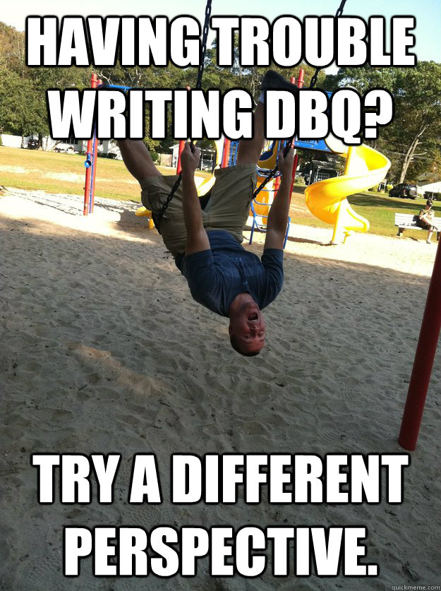 Having trouble writing DBQ? Try a different perspective. - Having trouble writing DBQ? Try a different perspective.  Sean Meade