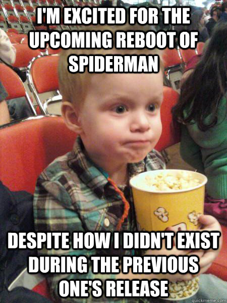 i'm excited for the upcoming reboot of spiderman despite how i didn't exist during the previous one's release - i'm excited for the upcoming reboot of spiderman despite how i didn't exist during the previous one's release  Movie Critic Kid