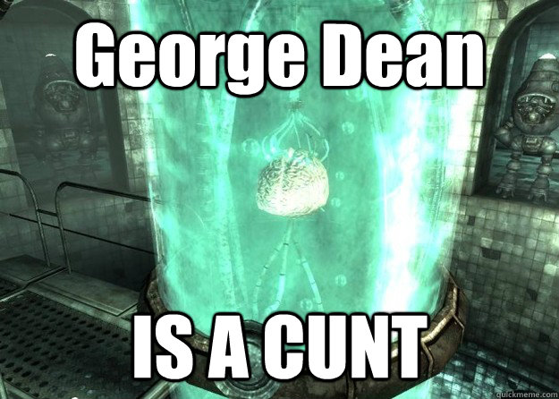 George Dean IS A CUNT - George Dean IS A CUNT  Scumbag Gamer brain
