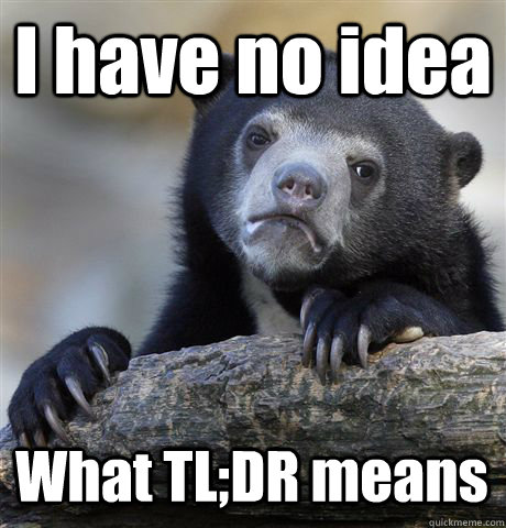 I have no idea What TL;DR means  Confession Bear