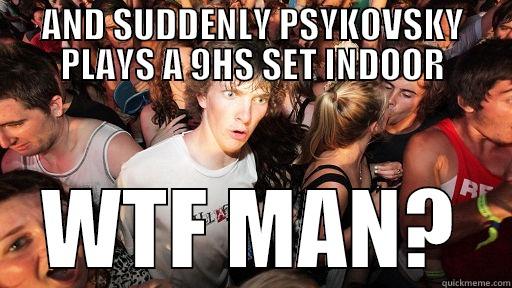 AND SUDDENLY PSYKOVSKY PLAYS A 9HS SET INDOOR WTF MAN? Sudden Clarity Clarence