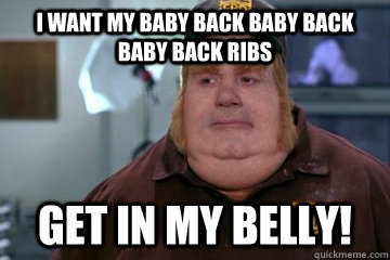 I want my baby back baby back baby back ribs Get in my belly! - I want my baby back baby back baby back ribs Get in my belly!  Fat Bastard awkward moment