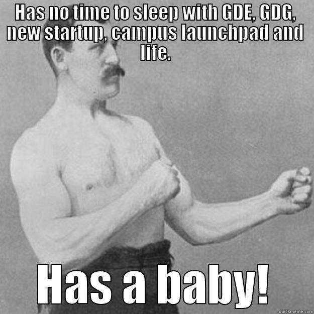HAS NO TIME TO SLEEP WITH GDE, GDG, NEW STARTUP, CAMPUS LAUNCHPAD AND LIFE. HAS A BABY! overly manly man