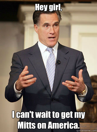 Hey girl, I can't wait to get my Mitts on America.   Relatable Romney