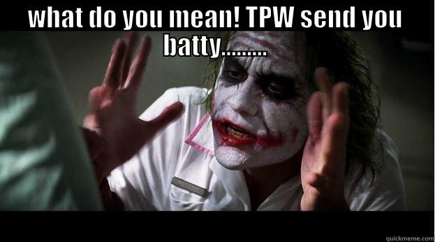 WHAT DO YOU MEAN! TPW SEND YOU BATTY.........  Joker Mind Loss