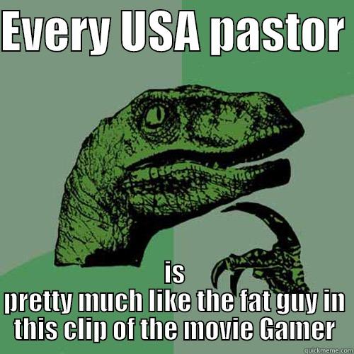 EVERY USA PASTOR  IS PRETTY MUCH LIKE THE FAT GUY IN THIS CLIP OF THE MOVIE GAMER Philosoraptor