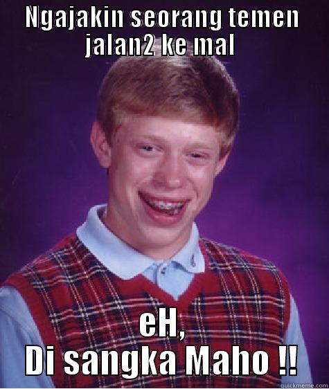 NGAJAKIN SEORANG TEMEN JALAN2 KE MAL  EH, DI SANGKA MAHO !! Bad Luck Brian