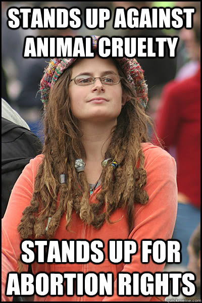 Stands up against animal cruelty Stands up for abortion rights  College Liberal