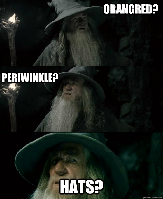 Orangred? Periwinkle? Hats?  Confused Gandalf
