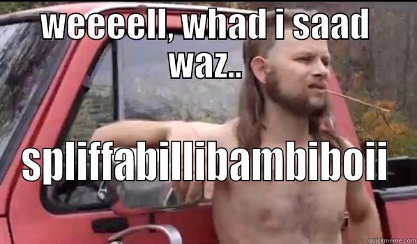 WEEEELL, WHAD I SAAD WAZ.. SPLIFFABILLIBAMBIBOII Almost Politically Correct Redneck