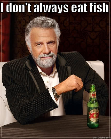 I DON'T ALWAYS EAT FISH  BUT WHEN I DO, IT'S HERRING FROM THE ATLANTIC! The Most Interesting Man In The World