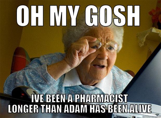 OH MY GOSH IVE BEEN A PHARMACIST LONGER THAN ADAM HAS BEEN ALIVE Grandma finds the Internet