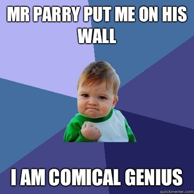Mr Parry put me on his wall I am comical genius   Success Kid