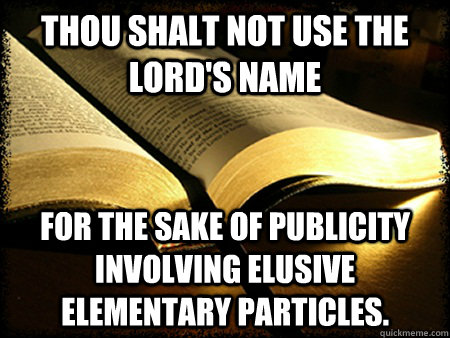 Thou shalt not use the Lord's name for the sake of publicity involving elusive elementary particles.  