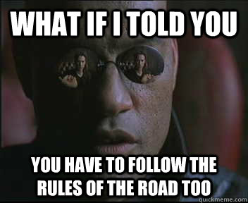 What if I told you you have to follow the rules of the road too  Morpheus SC