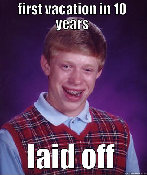 FIRST VACATION IN 10 YEARS LAID OFF Bad Luck Brian