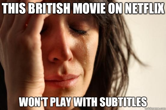 This British movie on Netflix Won't play with subtitles  First World Problems
