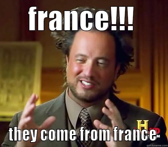 FRANCE!!! THEY COME FROM FRANCE Ancient Aliens