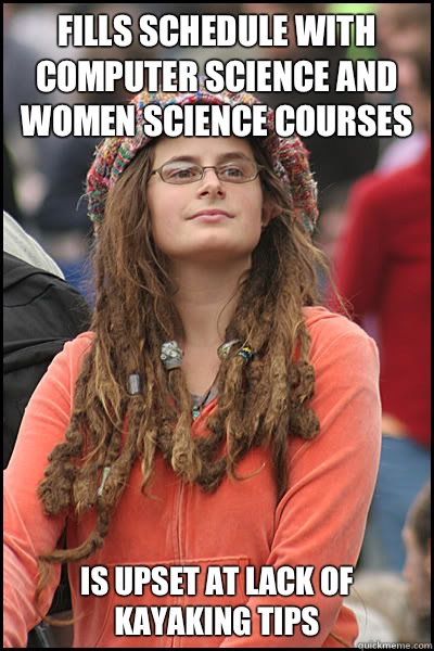 Fills schedule with computer science and women science courses Is upset at lack of kayaking tips  College Liberal