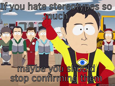 Better Insight Than Hindsight - IF YOU HATE STEREOTYPES SO MUCH MAYBE YOU SHOULD STOP CONFIRMING THEM Captain Hindsight
