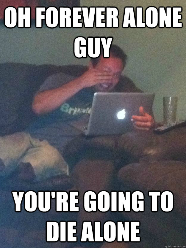 Oh Forever Alone Guy You're going to die alone - Oh Forever Alone Guy You're going to die alone  Meme-discovering dad walking dead