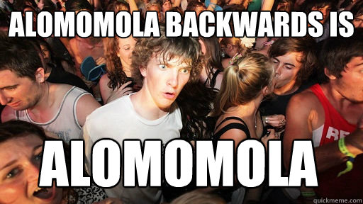 Alomomola backwards is alomomola  Sudden Clarity Clarence