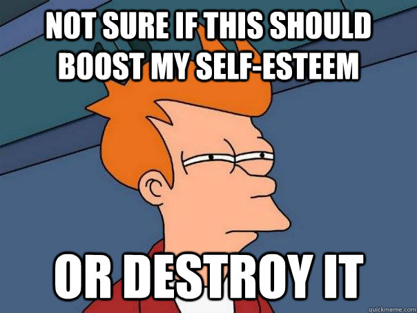 Not sure if this should boost my self-esteem Or destroy it  Futurama Fry
