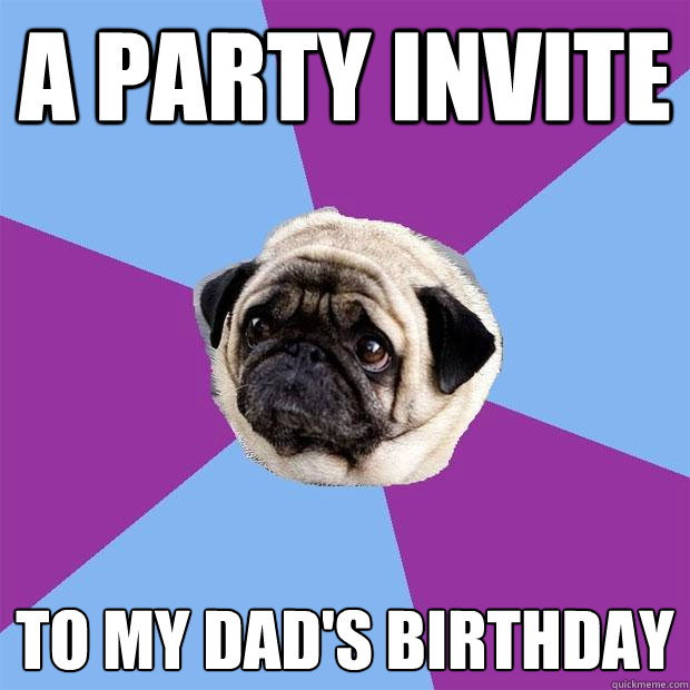 A party invite to my dad's birthday   Lonely Pug
