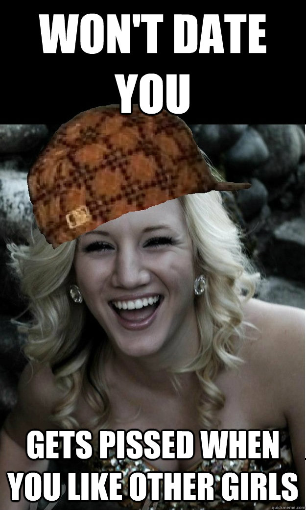 won't date you gets pissed when you like other girls  