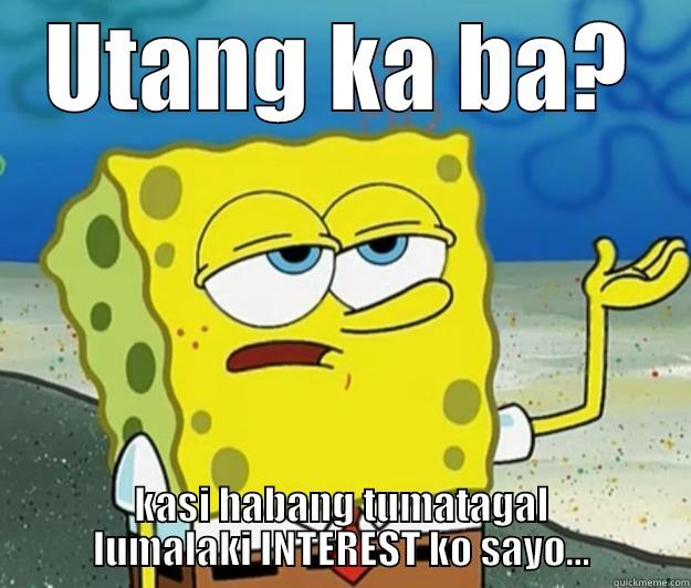 UTANG KA BA? KASI HABANG TUMATAGAL LUMALAKI INTEREST KO SAYO... Tough Spongebob