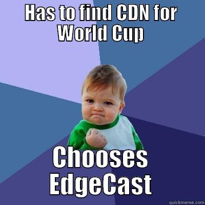 CDN Choice - HAS TO FIND CDN FOR WORLD CUP CHOOSES EDGECAST Success Kid