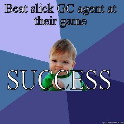 BEAT SLICK GC AGENT AT THEIR GAME SUCCESS Success Kid