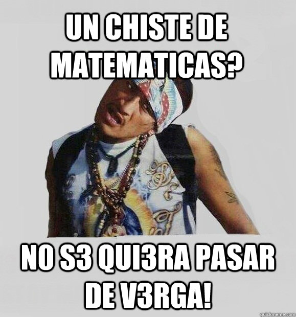 un chiste de matematicas? n0 s3 qui3ra pasar de v3rga!  san juan cholo
