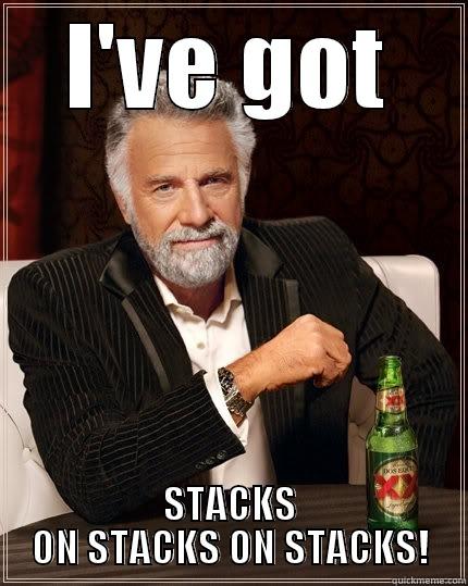 I'VE GOT STACKS ON STACKS ON STACKS! The Most Interesting Man In The World