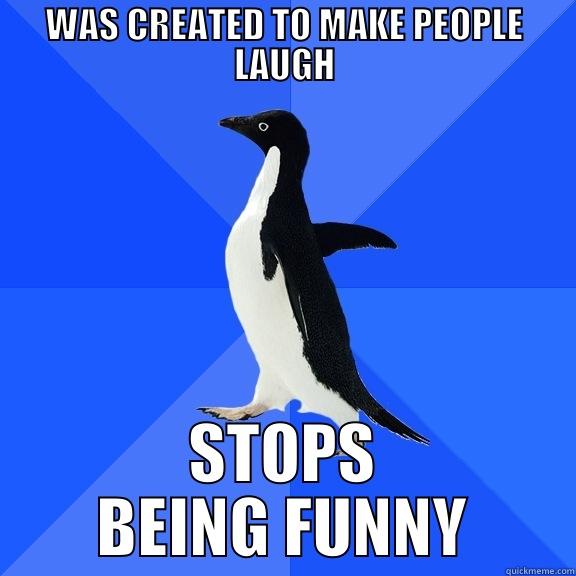 WAS CREATED TO MAKE PEOPLE LAUGH STOPS BEING FUNNY Socially Awkward Penguin