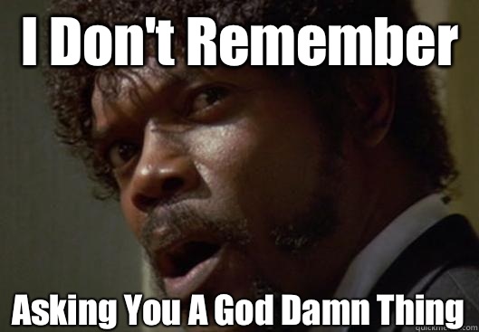 I Don't Remember  Asking You A God Damn Thing - I Don't Remember  Asking You A God Damn Thing  Angry Samuel L Jackson