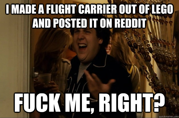 I made a flight carrier out of lego and posted it on reddit Fuck Me, Right? - I made a flight carrier out of lego and posted it on reddit Fuck Me, Right?  Fuck Me, Right