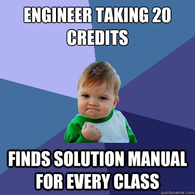 Engineer Taking 20 credits finds solution manual for every class  Success Kid