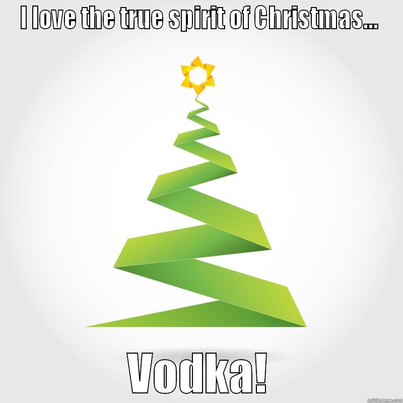 I LOVE THE TRUE SPIRIT OF CHRISTMAS... VODKA! Misc