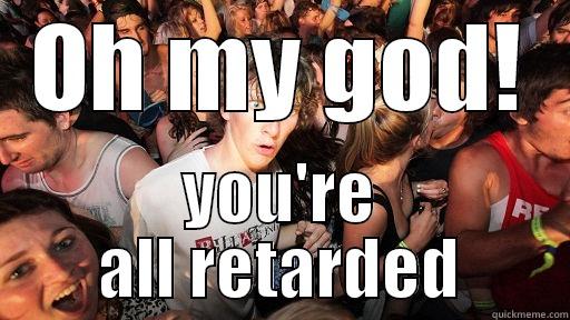 OH MY GOD! YOU'RE ALL RETARDED Sudden Clarity Clarence