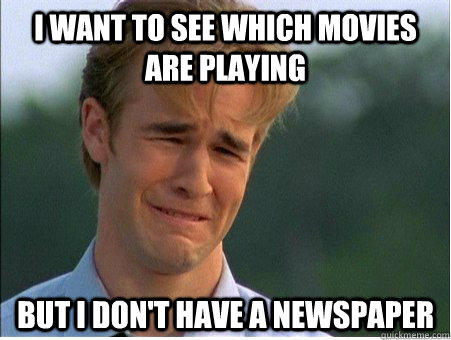 I want to see which movies are playing But I don't have a newspaper  1990s Problems